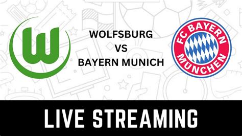 Wolfsburg Vs Bayern Munich Bundesliga Live Streaming When And Where To