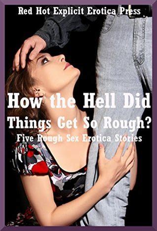 How The Hell Did Things Get So Rough Five Rough Sex Erotica Stories By Connie Hastings Goodreads