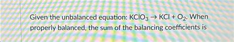 Solved Given the unbalanced equation: KClO3→KCl+O2. ﻿When | Chegg.com