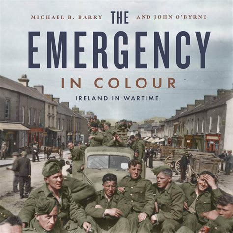 The Emergency in Colour: Ireland in Wartime : Michael B. Barry, John O