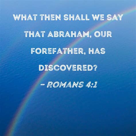 Romans 4:1 What then shall we say that Abraham, our forefather, has