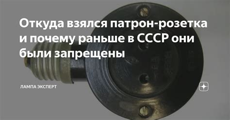 Откуда взялся патрон-розетка и почему раньше в СССР они были запрещены ...