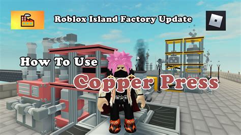 How To Use Copper Press In Roblox Island Island Factory Update Youtube