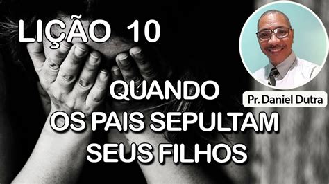 Lição 10 Quando os Pais Sepultam os Seus Filhos YouTube