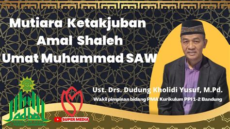 Mutiara Ketakjuban Amal Shaleh Umat Muhammad Saw Ust Drs Dudung