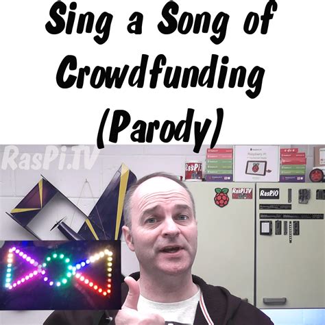 Parody – Sing a Song of Crowdfunding – RasPi.TV