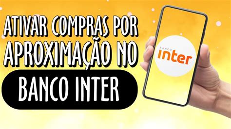 Como Ativar Compras Por Aproxima O No Banco Inter Youtube