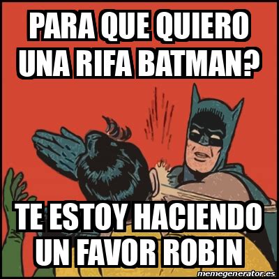 Meme Batman Slaps Robin Para Que Quiero Una Rifa Batman Te Estoy