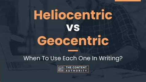 Heliocentric vs Geocentric: When To Use Each One In Writing?