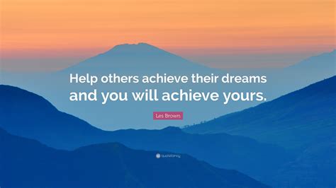 Les Brown Quote: “Help others achieve their dreams and you will achieve