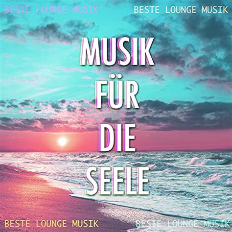 Amazon Musik für Seele Beste Lounge Musik zum Entspannen