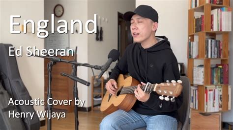 England Ed Sheeran Acoustic Cover By Henry Wijaya Youtube