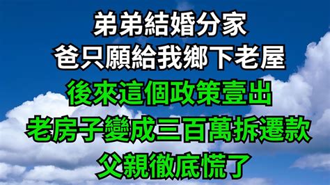 弟弟結婚分家，爸只願給我鄉下老屋，後來這個政策壹出，老房子變成三百萬拆遷款，父親徹底慌了【茶話人生】落日溫情 情感故事 花開富貴 深夜