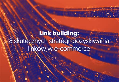 Link Building Skutecznych Strategii Pozyskiwania Link W W E Commerce