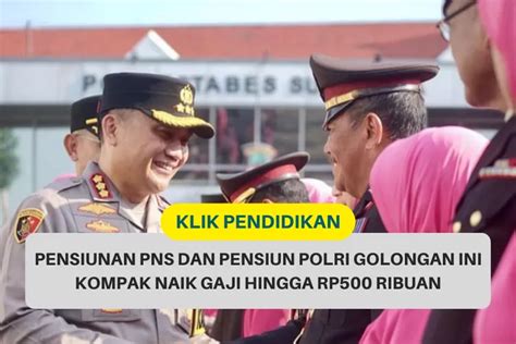 Kompak Golongan Pensiunan Polri Dan Pensiun Pns Ini Ada Yang Naik Gaji