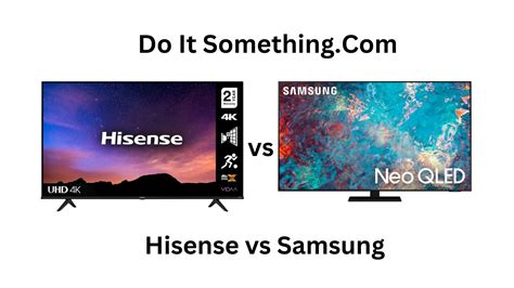 Which Is Better TV Samsung Vs Hisense 2023 Do It Something