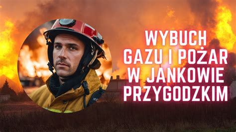 Wybuch Gazu I Po Ar W Jankowie Przygodzkim Youtube