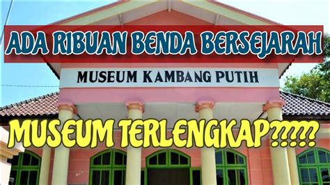 LANGKA BERSEJARAH MUSEUM Paling Lengkap KAMBANG PUTIH Tuban