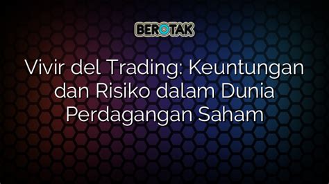 Vivir Del Trading Keuntungan Dan Risiko Dalam Dunia Perdagangan Saham