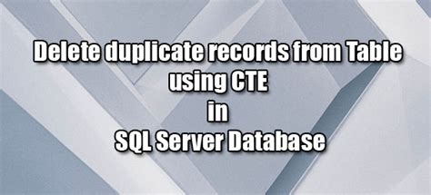 Delete Duplicate Records From Table Using Cte In Sql Server Database