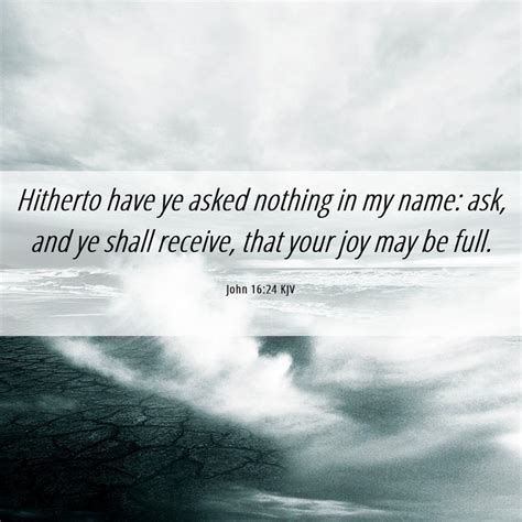 John 1624 Kjv Hitherto Have Ye Asked Nothing In My Name Ask