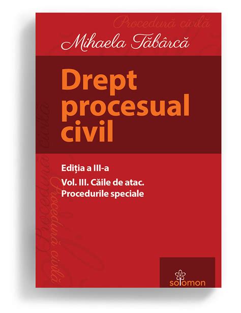 Drept procesual civil Vol III Căile de atac Procedurile speciale