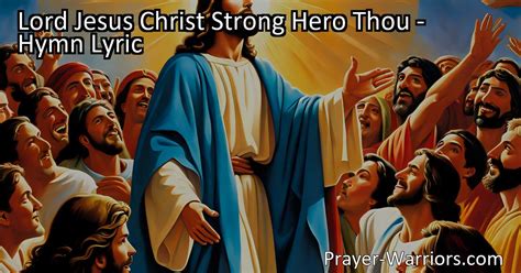 Lord Jesus Christ Strong Hero Thou Hymn Lyric Bible Warriors