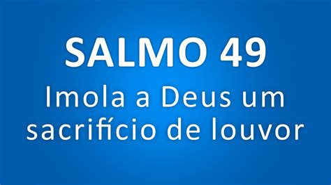 SALMO 49 Imola a Deus um sacrifício de louvor Sábado da 16ª Semana