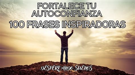 Fortalece Tu Autoconfianza 100 Frases Inspiradoras Para Guiarte Hacia