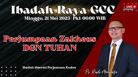 Ibadah Raya Gcc Minggu Mei Perjumpaan Zakheus Dengan Tuhan