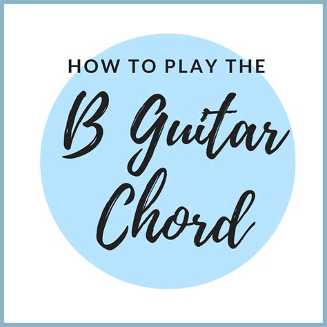 B Guitar Chord - Three Easy Ways To Play the B Major Chord On Guitar