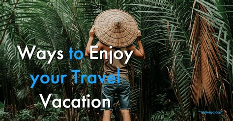 Great Ways To Enjoy Your Travel Vacation Tripkeya