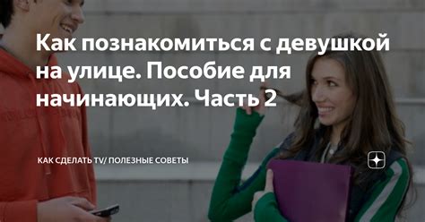 Как познакомиться с девушкой на улице. Пособие для начинающих. Часть 2 ...
