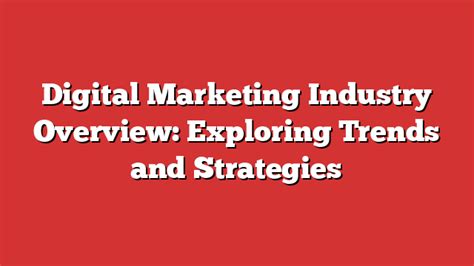 Digital Marketing Industry Overview Exploring Trends And Strategies