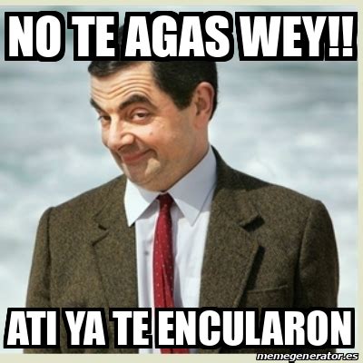 Meme Mr Bean No Te Agas Wey Ati Ya Te Encularon 33273662