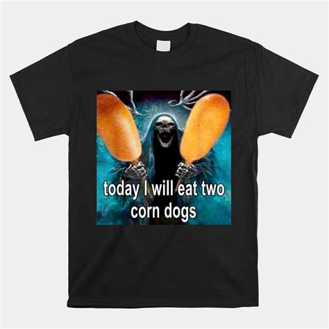 Today I Will Eat Two Corn Dogs Meme Shirt Teeuni