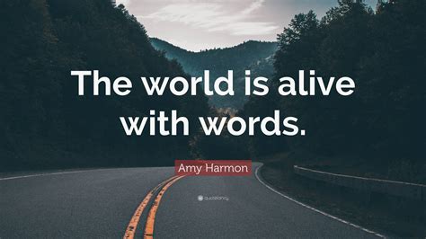 Amy Harmon Quote The World Is Alive With Words