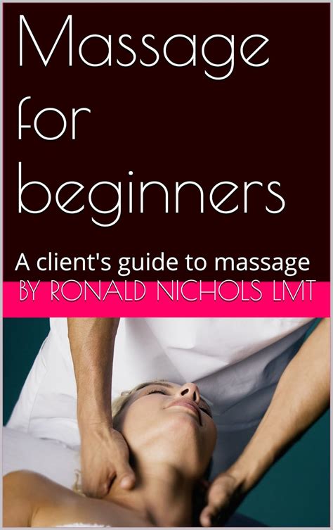 Massage For Beginners A Client S Guide To Massage Kindle Edition By Lmt Ronald Nichols