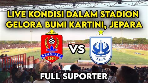 Live Kondisi Di Dalam Gelora Bumi Kartini Psis Vs Persijap Jepara Youtube