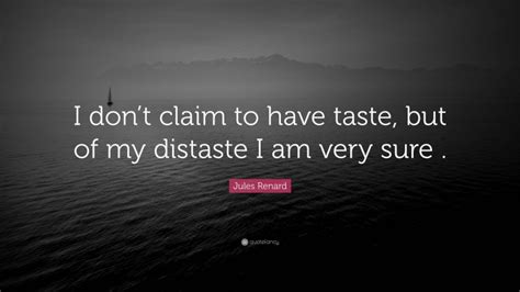 Jules Renard Quote I Dont Claim To Have Taste But Of My Distaste I