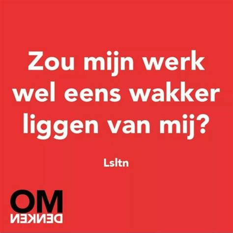 Zou mijn werk wel eens wakker liggen van mij? | Inspirerende citaten ...