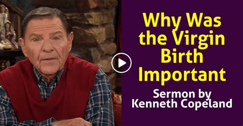 Kenneth Copeland Sermon Why Was The Virgin Birth Important