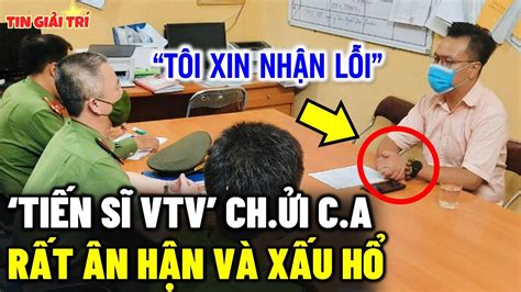 Người tự xưng Tiến Sĩ VTV R UN C ẦM C ẬP ở đồn Công An nhận lỗi sai