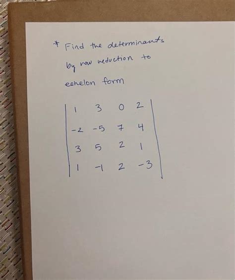 Solved Find The Determinants By Now Neduction To Eehelon Chegg