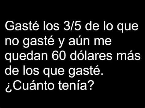 Gasté los 3 5 de lo que no gasté y aún me quedan 60 dólares más de los