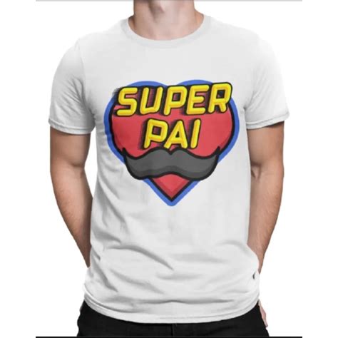 Camiseta Super Pai Dia Dos Pais Shopee Brasil