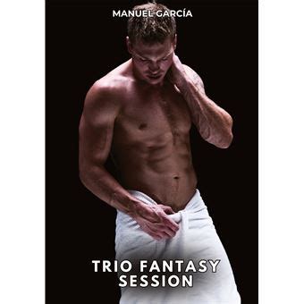Trio Fantasy Session Histoires Érotiques Gay de Sexe Explicite broché Manuel Garcia Achat