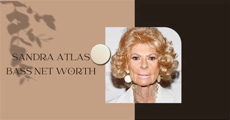 Sandra Atlas Bass Net Worth Unveiling The Philanthropists Wealth And Legacy