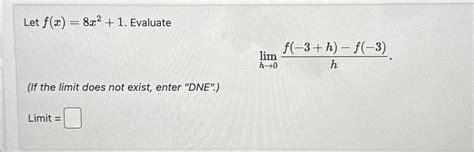 Solved Let F X 8x2 1 ﻿evaluatelimh→0f 3 H F 3 H If The