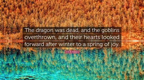 J R R Tolkien Quote “the Dragon Was Dead And The Goblins Overthrown And Their Hearts